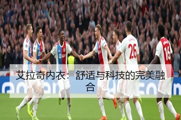 艾拉奇内衣：舒适与科技的完美融合