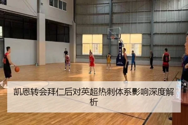 凯恩转会拜仁后对英超热刺体系影响深度解析